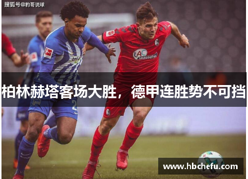 柏林赫塔客场大胜，德甲连胜势不可挡