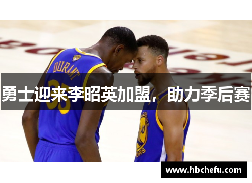 勇士迎来李昭英加盟，助力季后赛