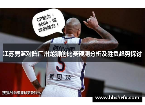 江苏男篮对阵广州龙狮的比赛预测分析及胜负趋势探讨
